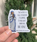 2.5" Vinyl Waterproof Saint Teresa of Calcutta Stickers. Mother Teresa Water bottle Saint Sticker. Catholic decal. The world is full of good